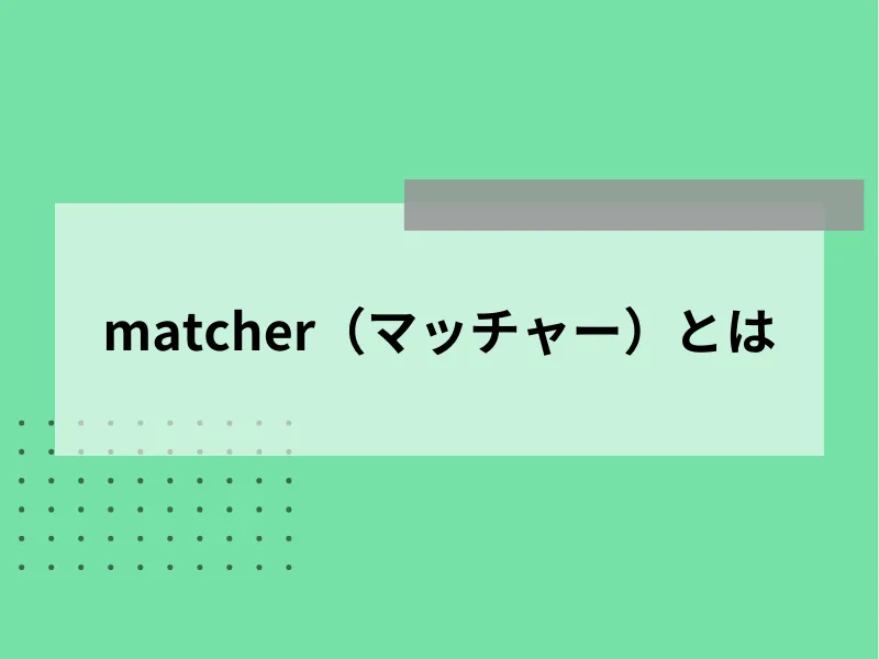 matcher（マッチャー）とは