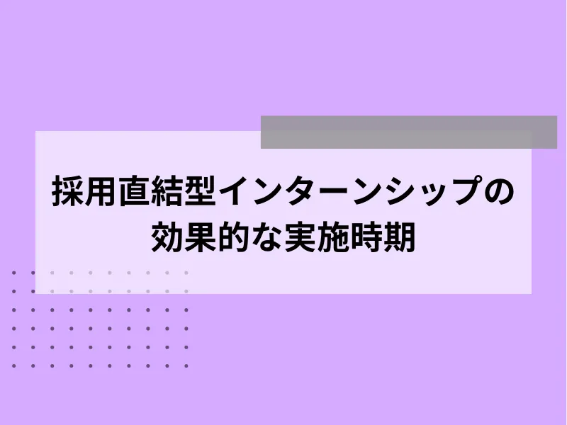 採用直結型インターンシップの効果的な実施時期