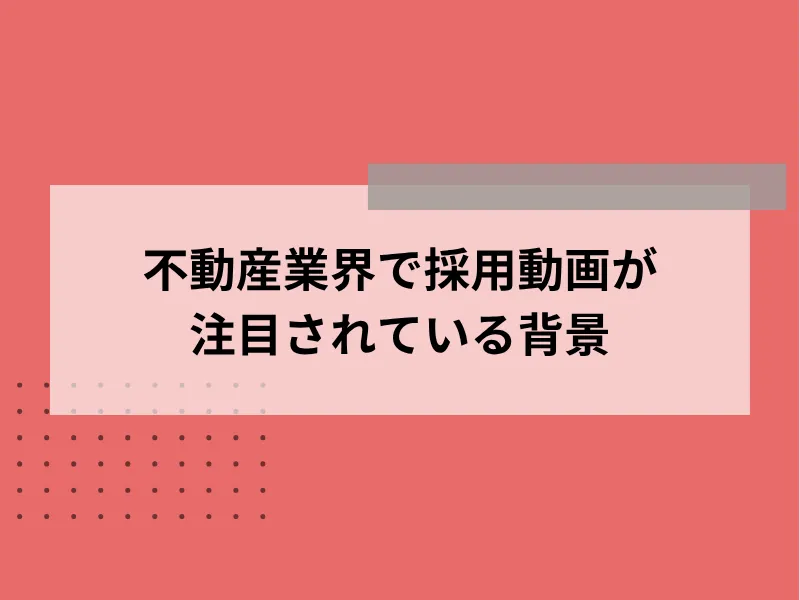 不動産業界で採用動画が注目されている背景