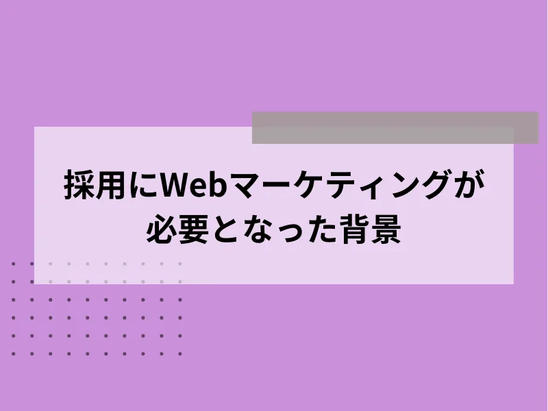 採用にWebマーケティングが必要となった背景