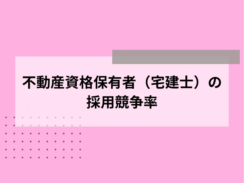 不動産資格保有者（宅建士）の採用競争率