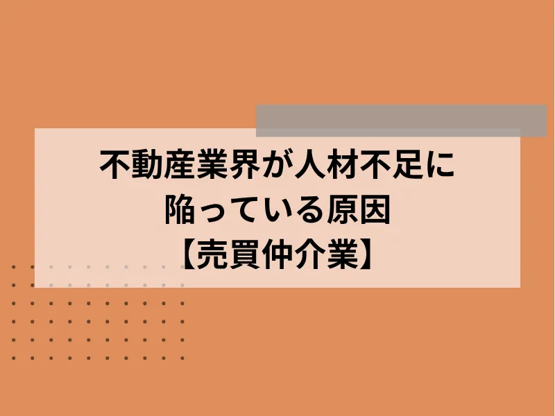 不動産業界が人材不足に陥っている原因【売買仲介業】