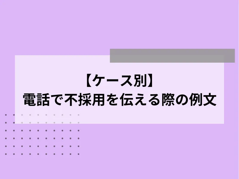 【ケース別】電話で不採用を伝える際のトークスクリプト例