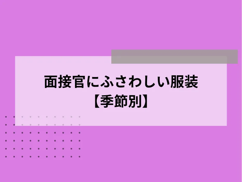 面接官にふさわしい服装【季節別】