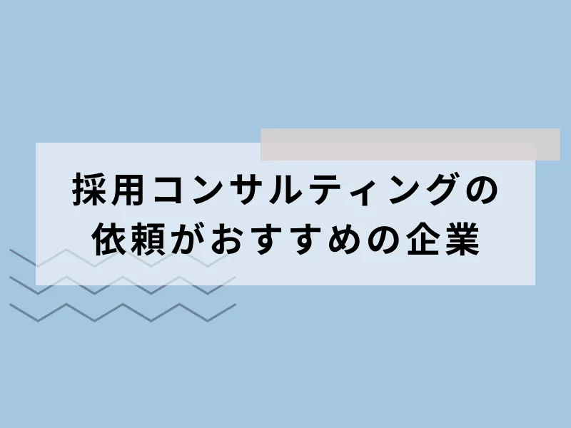 採用コンサルティングの依頼がおすすめの企業
