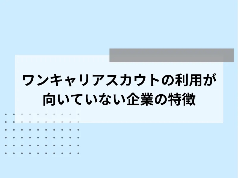 ワンキャリアスカウトの利用が向いていない企業の特徴
