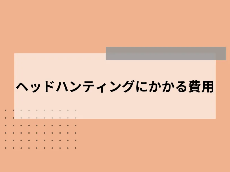 ヘッドハンティングにかかる費用