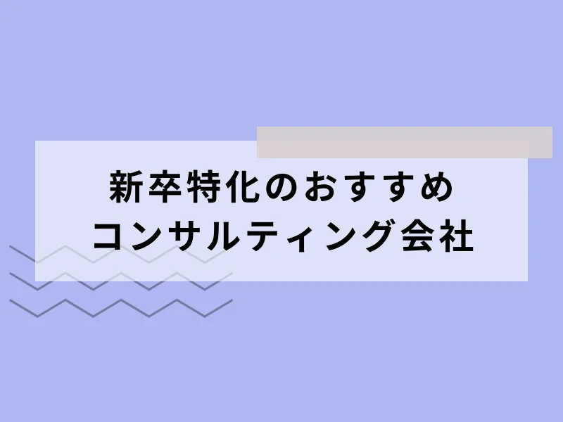 新卒特化のおすすめコンサルティング会社6選