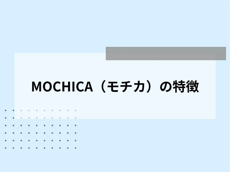 MOCHICA（モチカ）の特徴