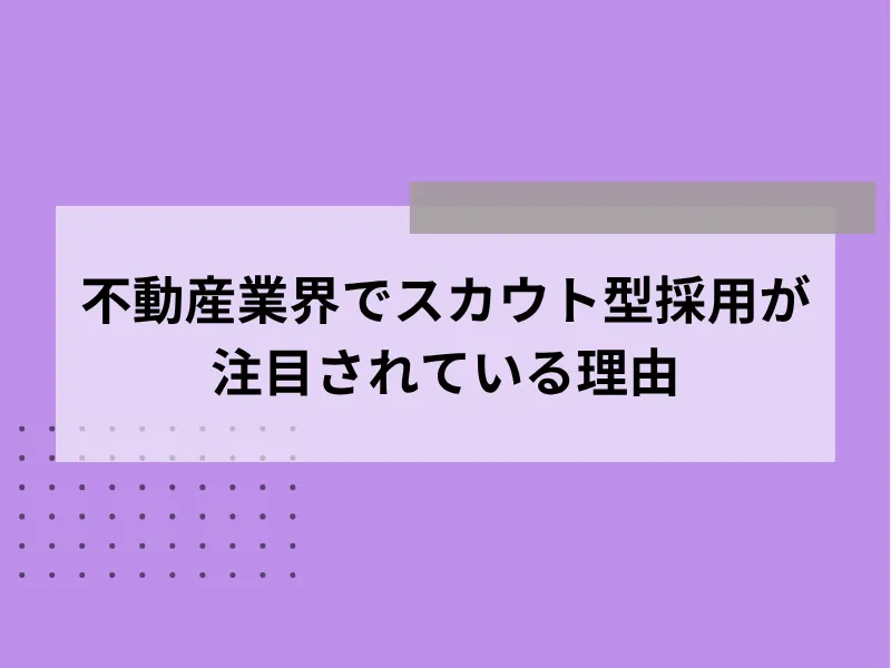 不動産業界でスカウト型採用が注目されている理由