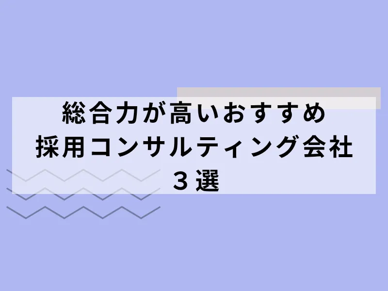 総合力が高いおすすめ採用コンサルティング会社3選