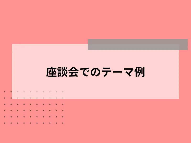 座談会でのテーマ例