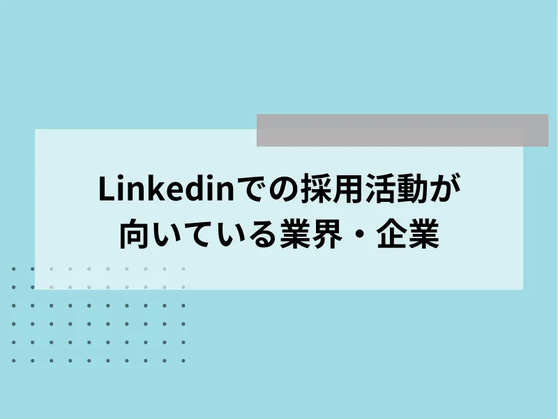 Linkedinでの採用活動が向いている業界・企業