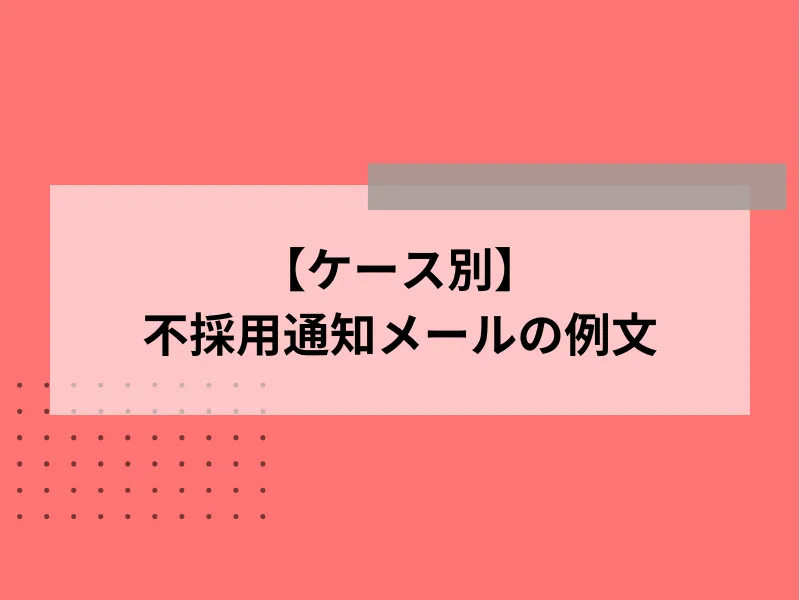 【ケース別】不採用通知メールの例文