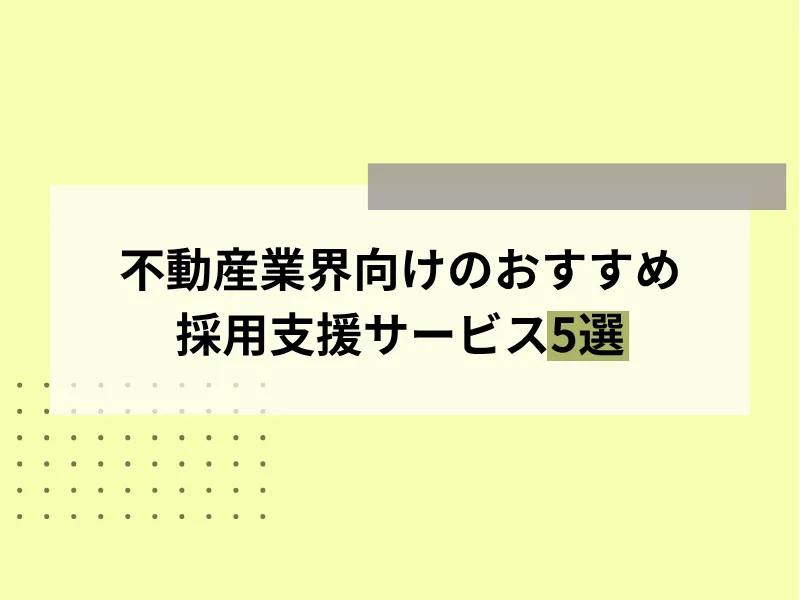 不動産業界向けのおすすめ採用支援サービス5選