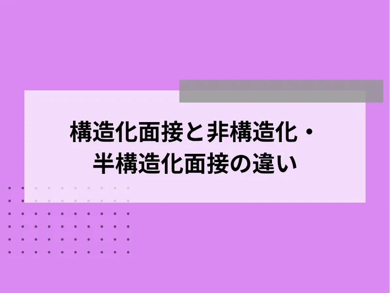 構造化面接と非構造化・半構造化面接の違い