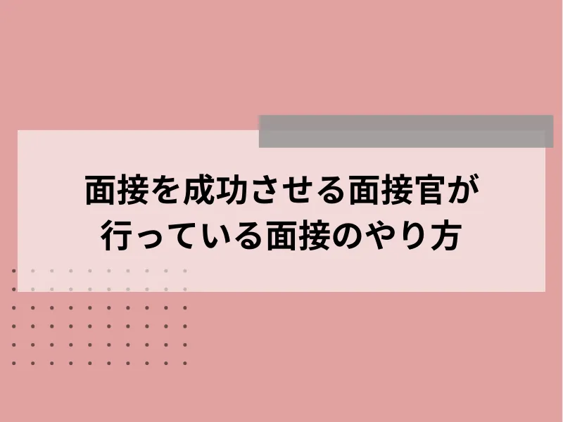 面接を成功させる面接官が行っている面接のやり方