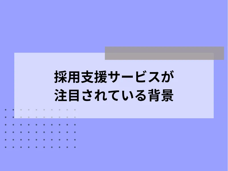 採用支援サービスが注目されている背景