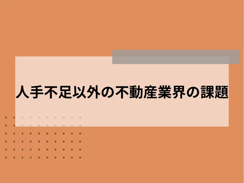 人手不足以外の不動産業界の課題