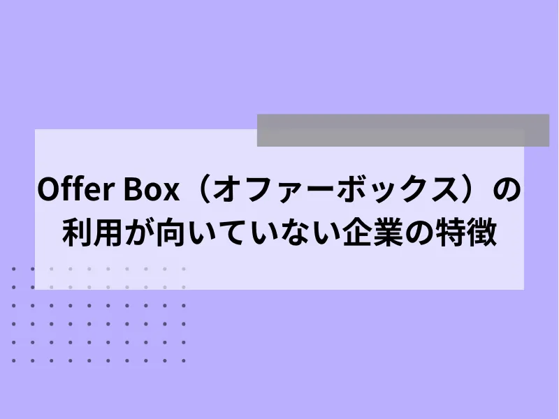 Offer Box（オファーボックス）の利用が向いていない企業の特徴