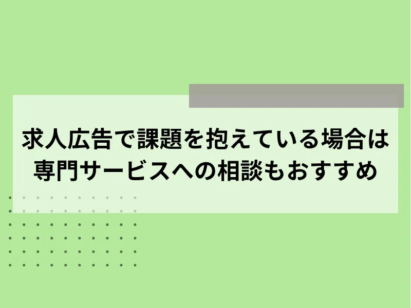 求人広告で課題を抱えている場合は専門サービスへの相談もおすすめ