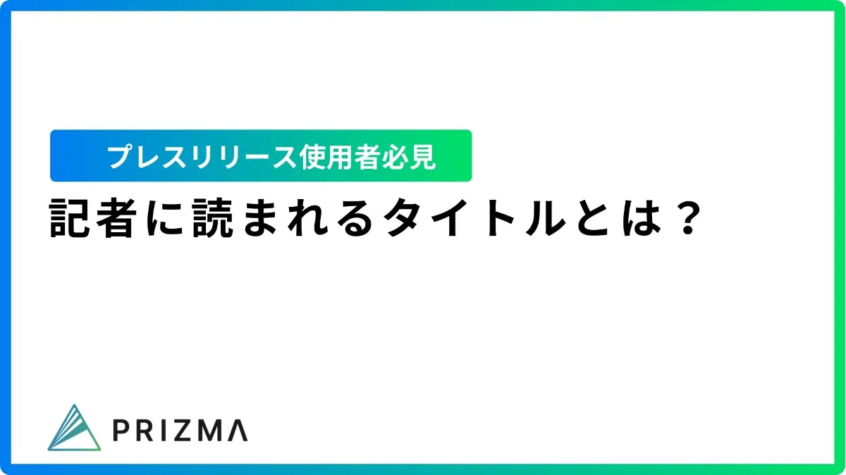 プレスリリース使用者必見】記者に読まれるタイトルとは？ | PRIZMA | 調査リリース