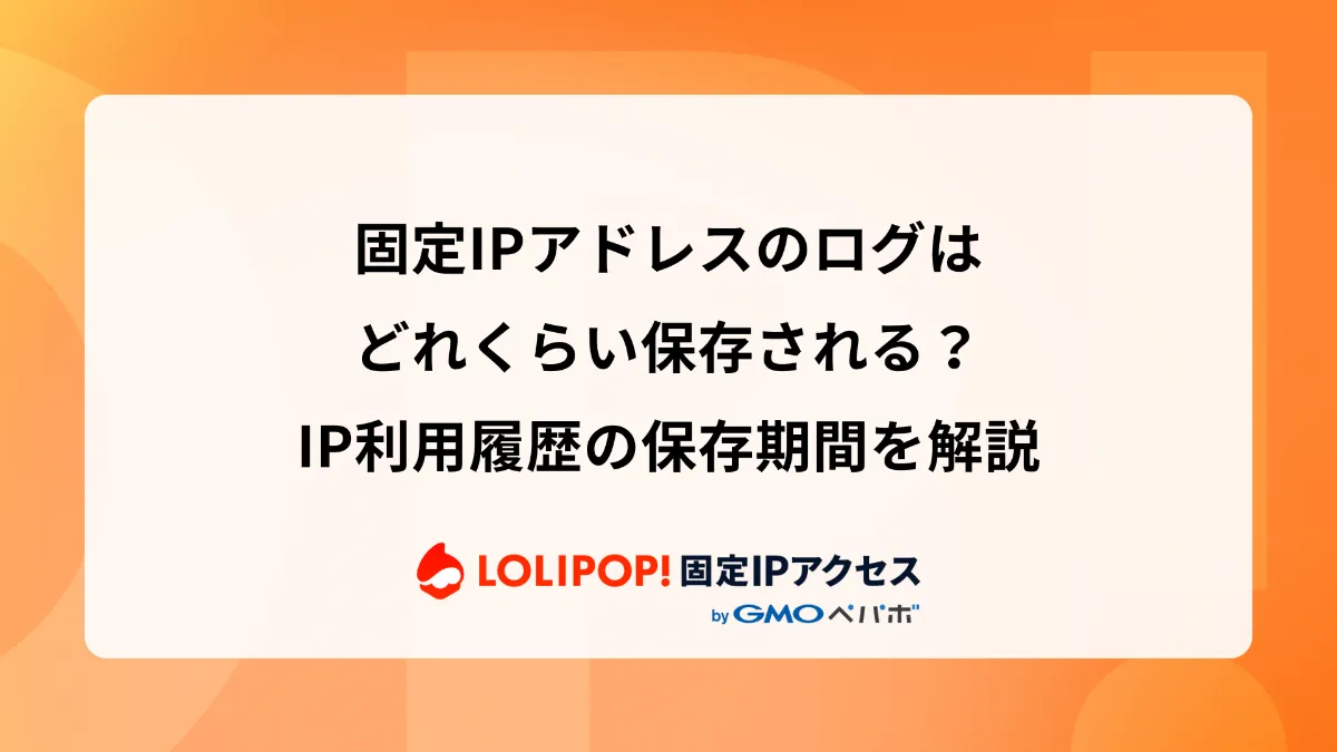 固定IPアドレスのログはどれくらい保存される？IP利用履歴の保存期間