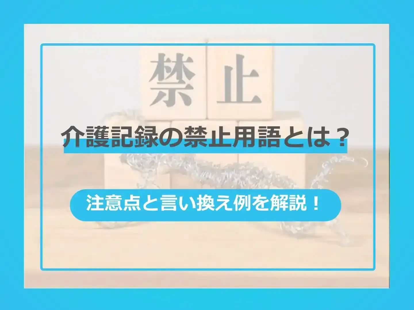 介護記録の禁止用語とはー注意点と入れ替え例を解説！
