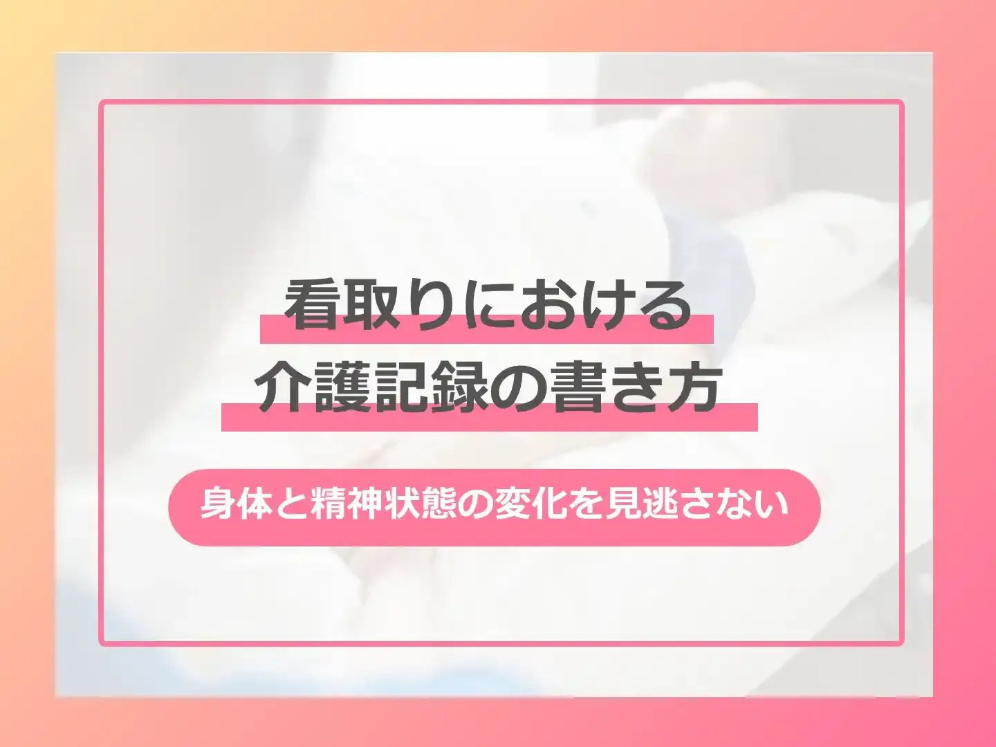 介護記録で家族と信頼構築！看取り期の「身体」「心」変化の具体例