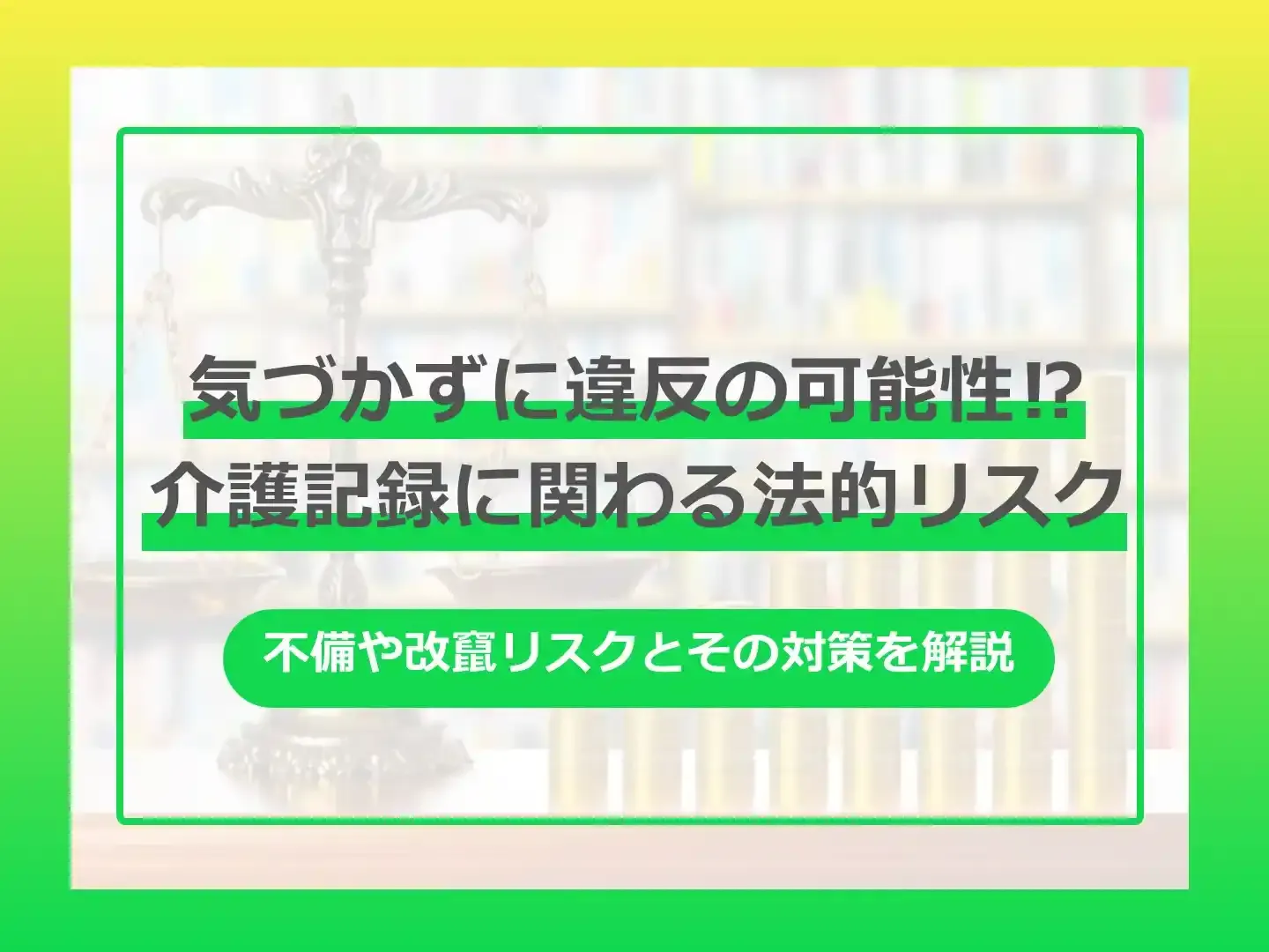 気づかずに違反の可能性！？介護記録に関わる法的リスク-不備や改竄リスクとその対策を解説