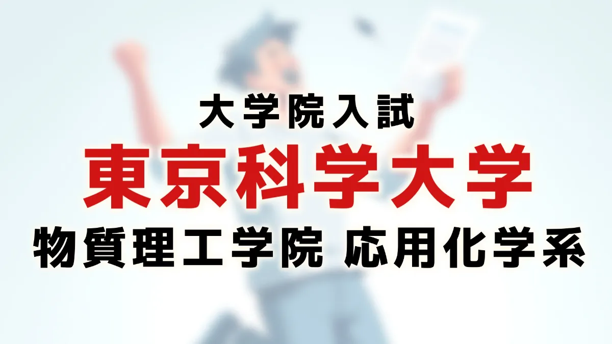 大学院受験最短攻略(東京大学応用化学専攻・東京工業大学応用化学系・材料系) 院試】東京科学大 応用化学系の合格者が、対策情報を公開【選択科目
