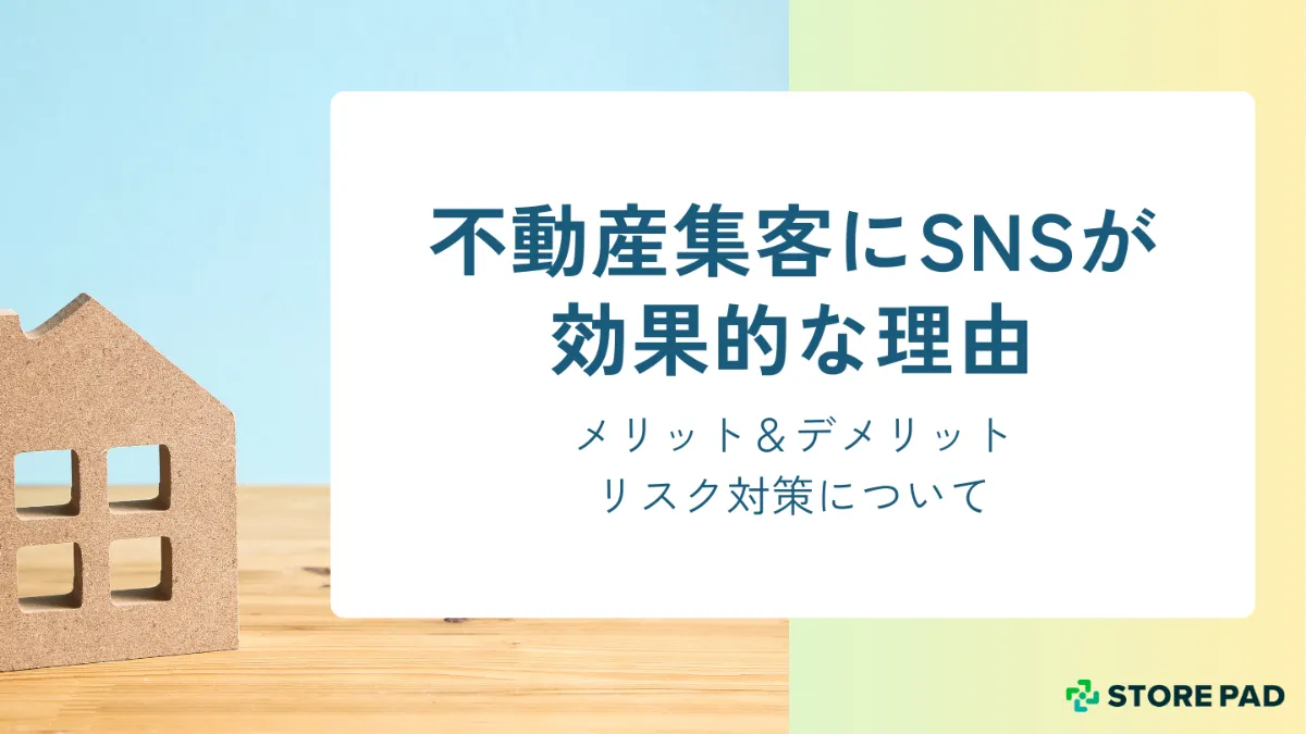 不動産集客にSNSが効果的な理由 メリット＆デメリットとリスク対策について │STOREPADマガジン│店舗集客メディア