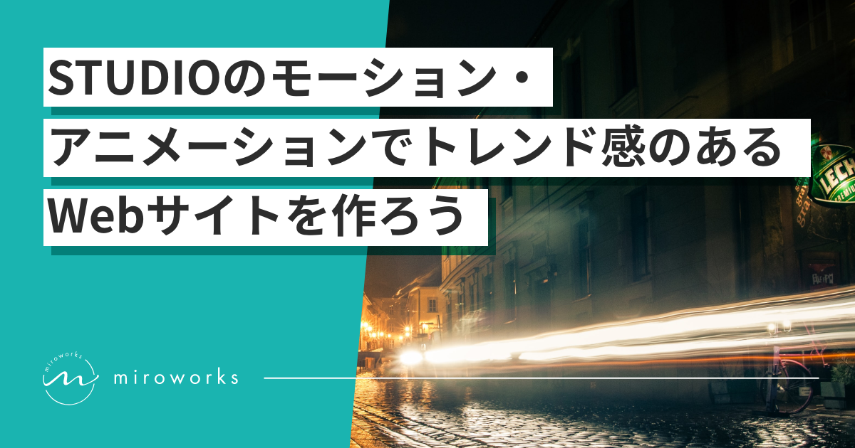 すぐ使える Studioのモーション アニメーションでトレンド感のあるwebサイトを作ろう Studio制作 Web 制作に関するお役立ち情報丨miroworks