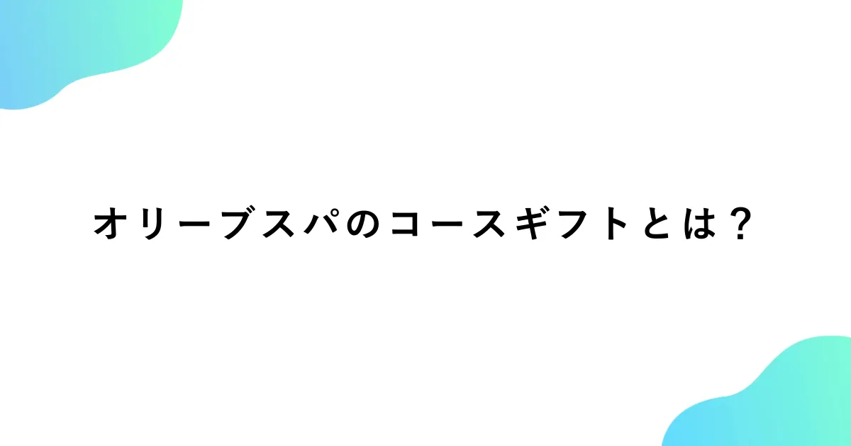 オリーブスパのコースギフトを紹介！買い方から使い方まで解説