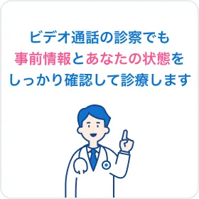 ビデオ通話の診察でも事前情報とあなたの状態をしっかり確認して診療します