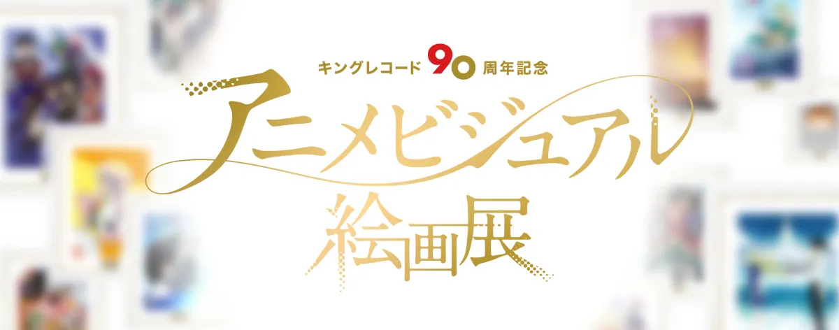 キングレコード90周年記念 アニメビジュアル絵画展