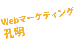 あなたの Webマーケティング 孔明 になりたいっ
