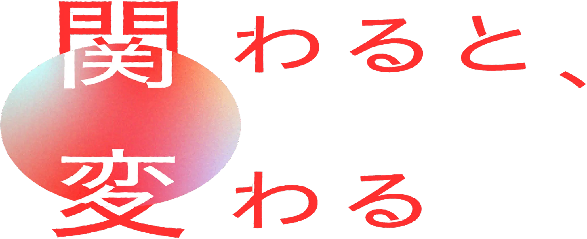 関わると、変わる