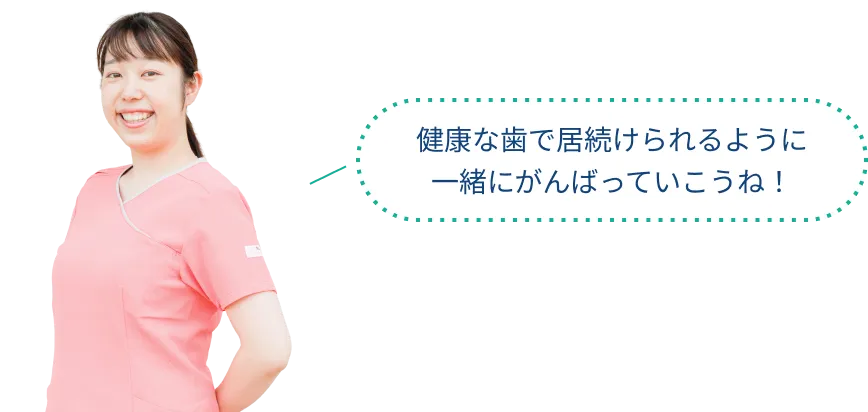 健康な歯で居続けられるように 一緒にがんばっていこうね！