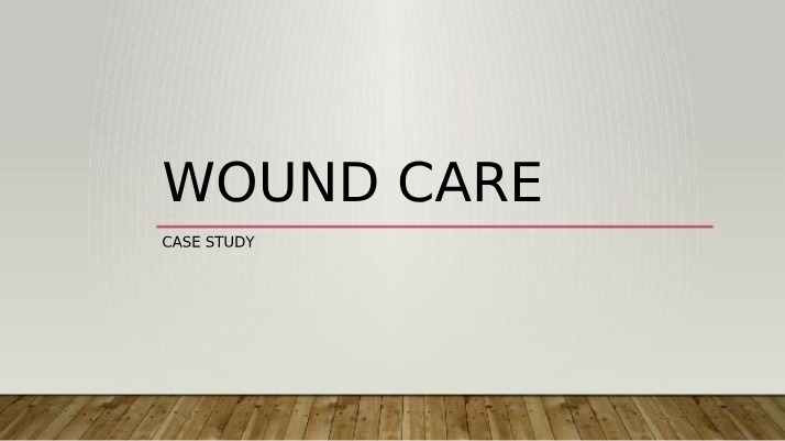 Wound Care Case Study - Assessment and Interventions