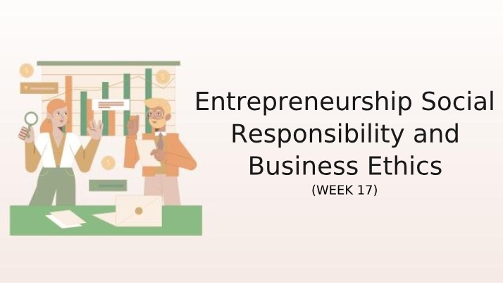 Week 17 - Entrepreneurship, Social Responsibility, and Business Ethics