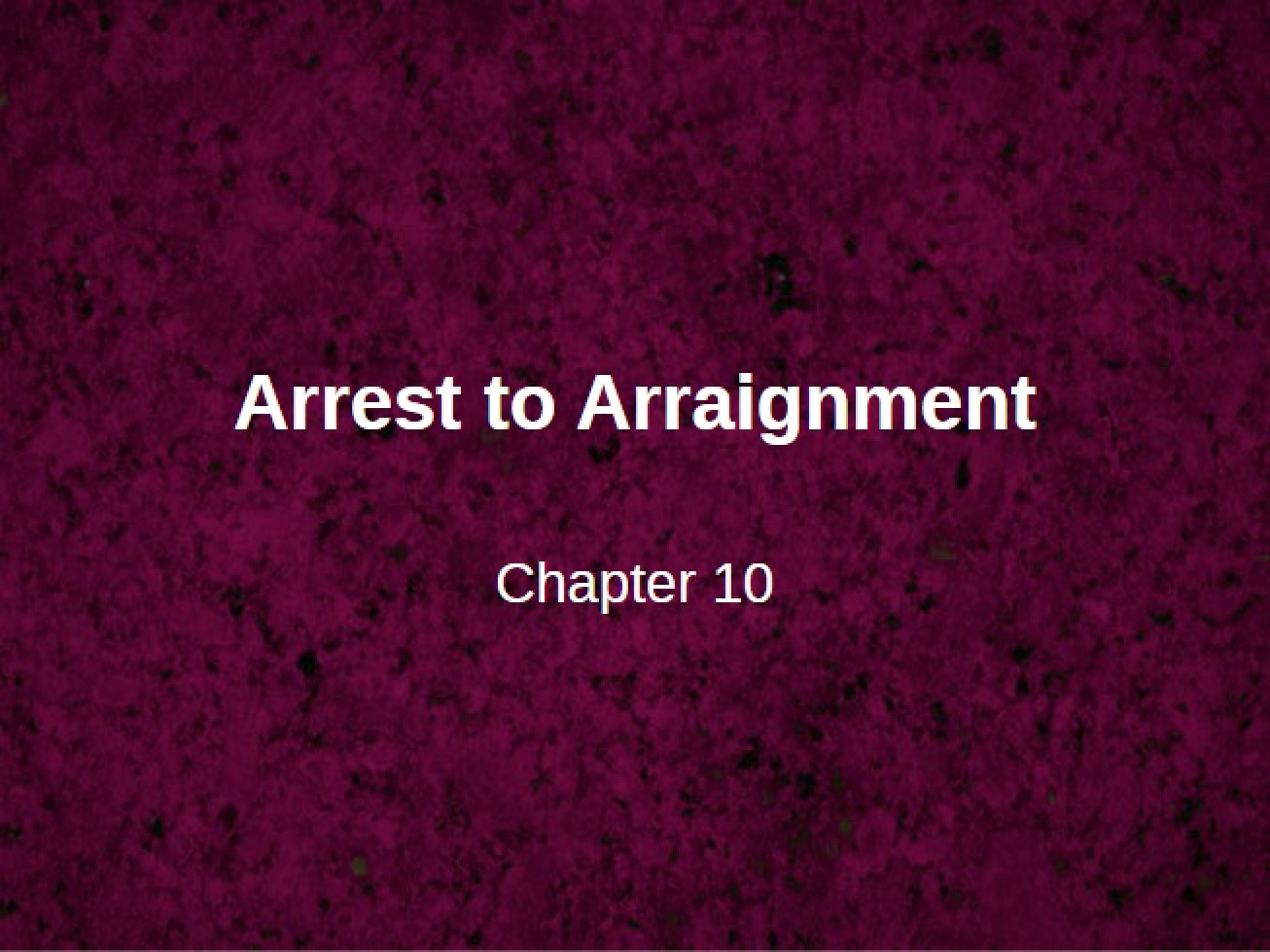 Arrest through Arraignment (Chapter 10 LS)