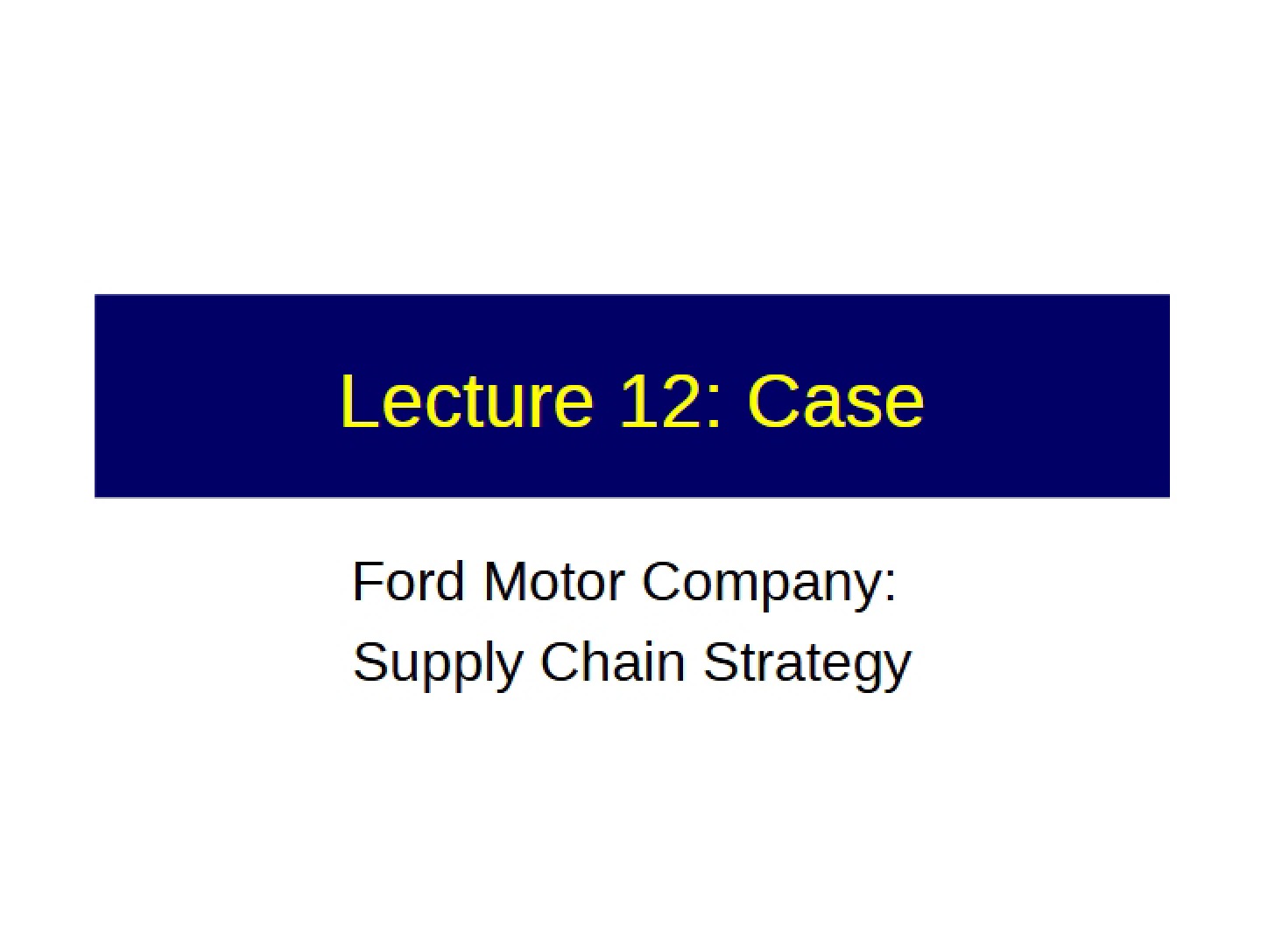 Ford Supply Chain Case (Lecture 12)
