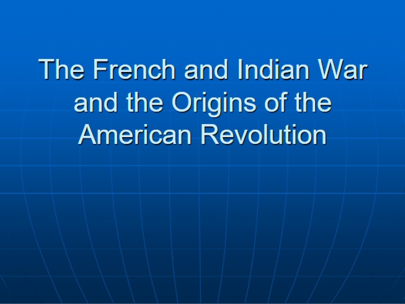 Origins of the American Revolution and the French and Indian War