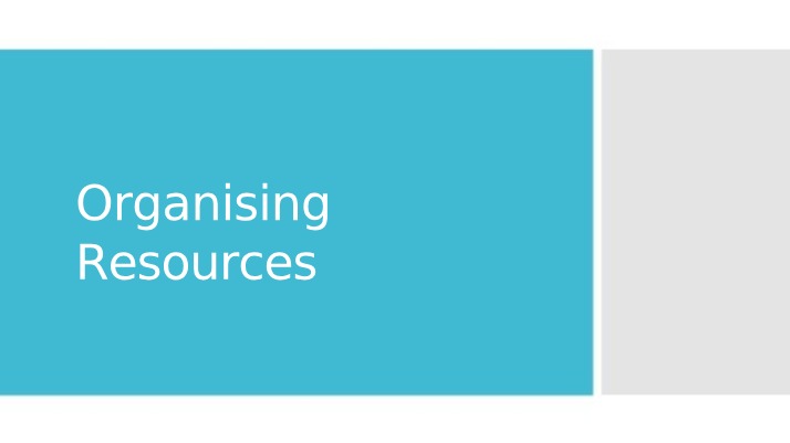 Slides on Organising Resources