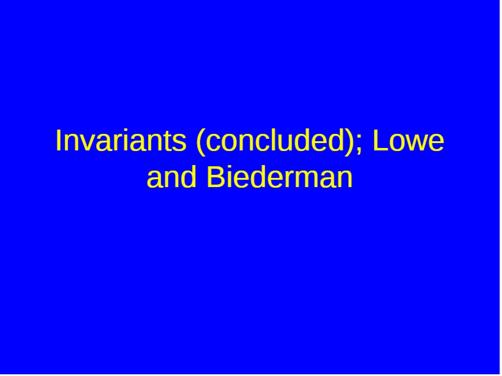 Lowe and Biederman Invariants Conclusion
