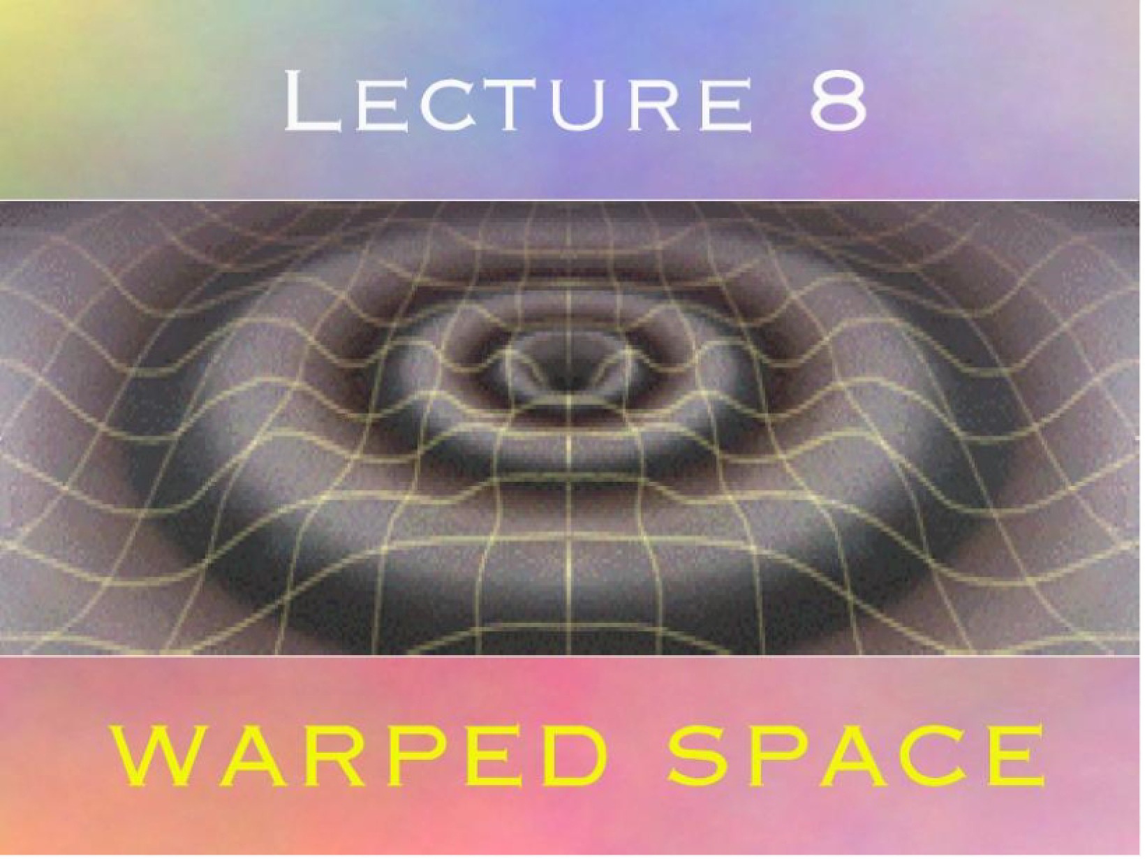 Warped Space Lecture 8