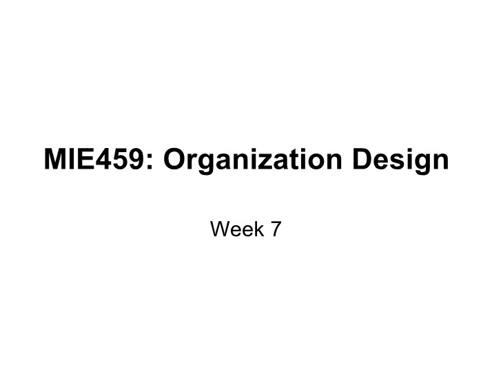 Week 7 - MIE459 Organization Design