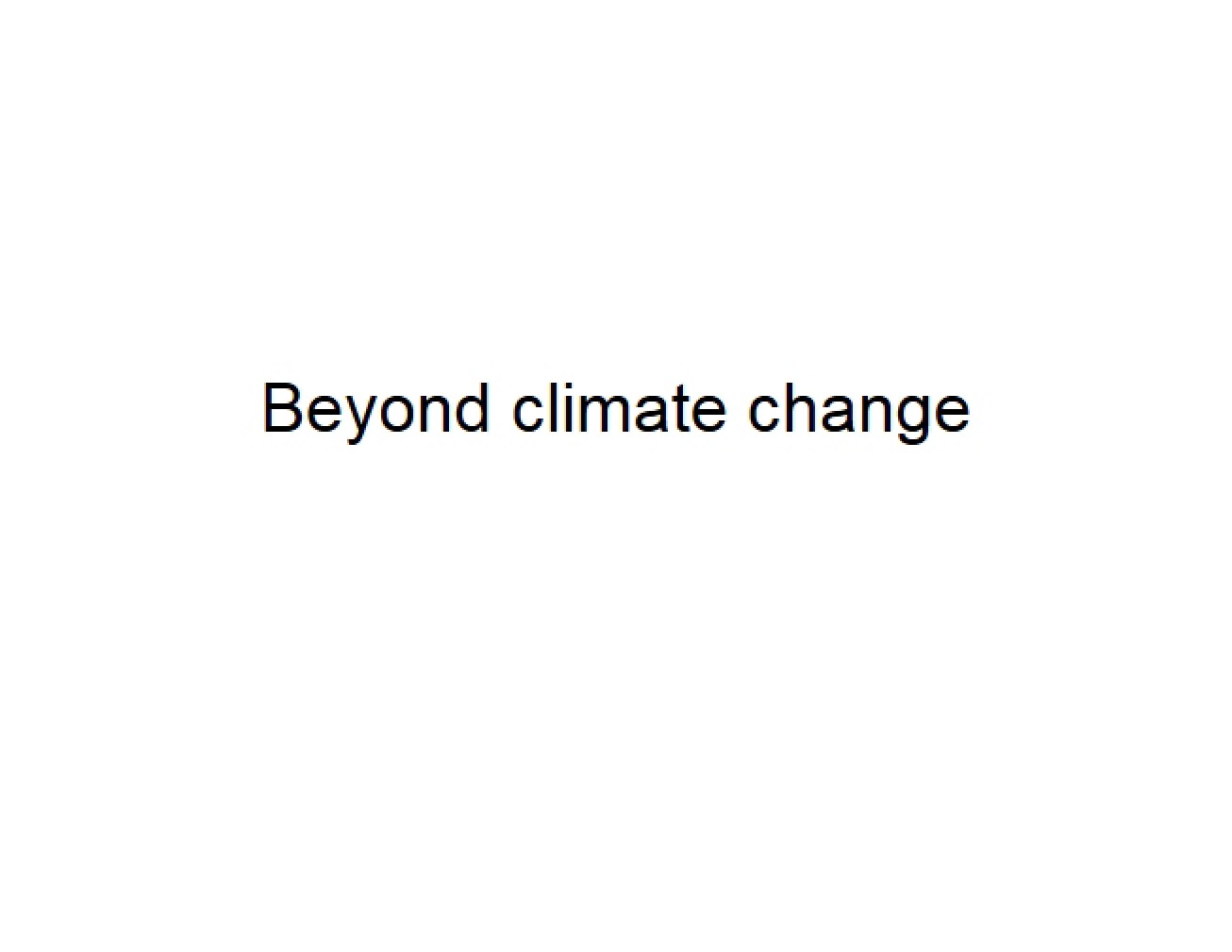 Moving Beyond Climate Change