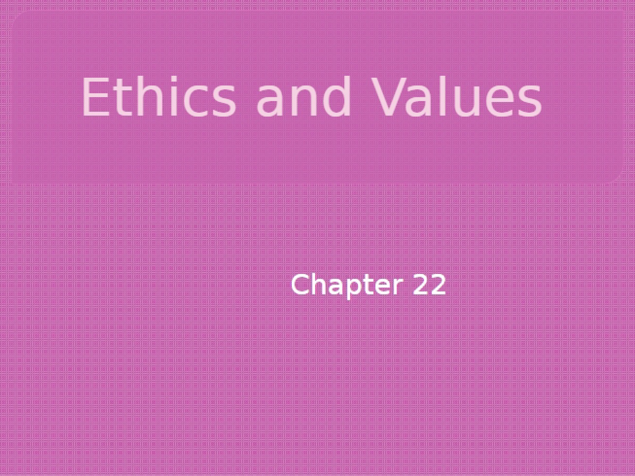 Student Version Ethics and Values (Chapter Twenty-Two)